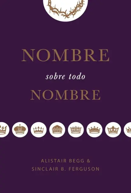 Nombre sobre todo nombre (Alistair Begg y Sinclair B. Ferguson)