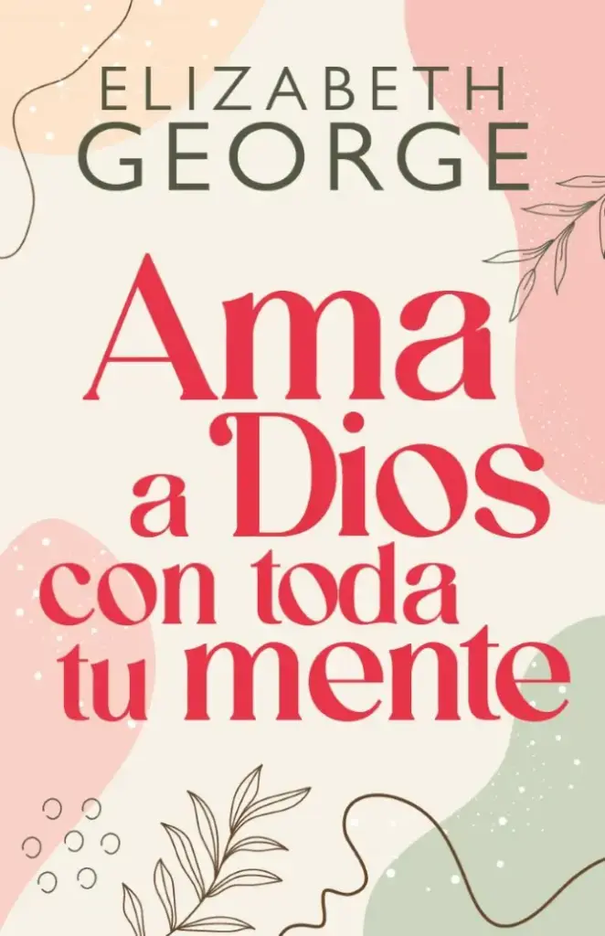 Ama a Dios con toda tu mente (Elizabeth George)