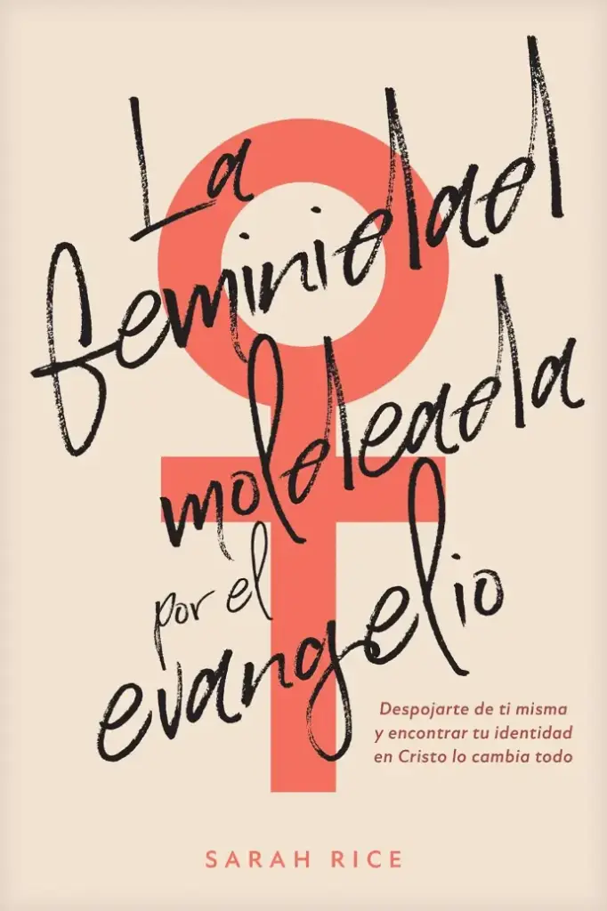 La feminidad moldeada por el evangelio (Sarah Rice)