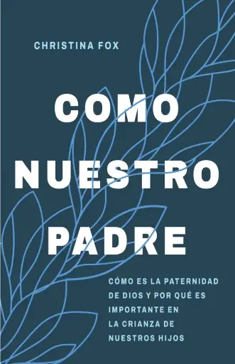 Como nuestro Padre (Christina Fox)