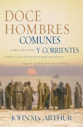 [CRECIMIENTO ESPIRITUAL] Doce hombres comunes y corrientes (John MacArthur)