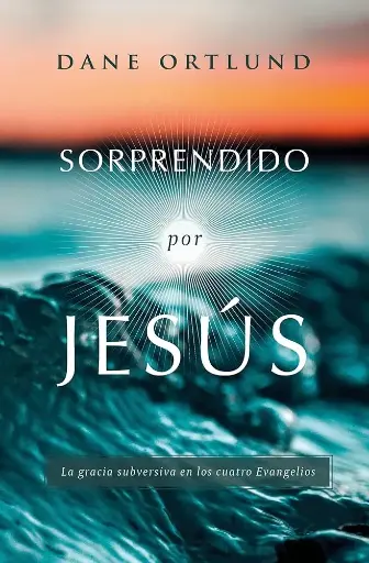 [VIDA CRISTIANA] Sorprendido por Jesús (Dane C. Ortlund)