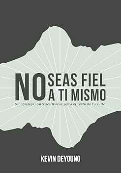 [CRECIMIENTO ESPIRITUAL] No seas fiel a ti mismo (Kevin DeYoung)
