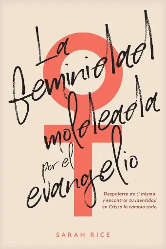La feminidad moldeada por el evangelio (Sarah Rice)